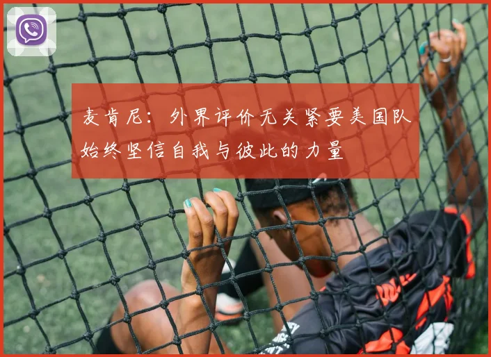 麦肯尼：外界评价无关紧要美国队始终坚信自我与彼此的力量